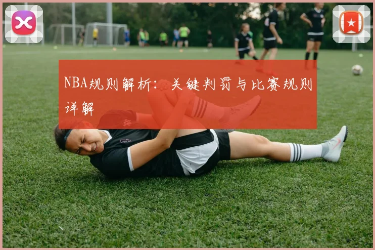 NBA规则解析:关键判罚与比赛规则详解