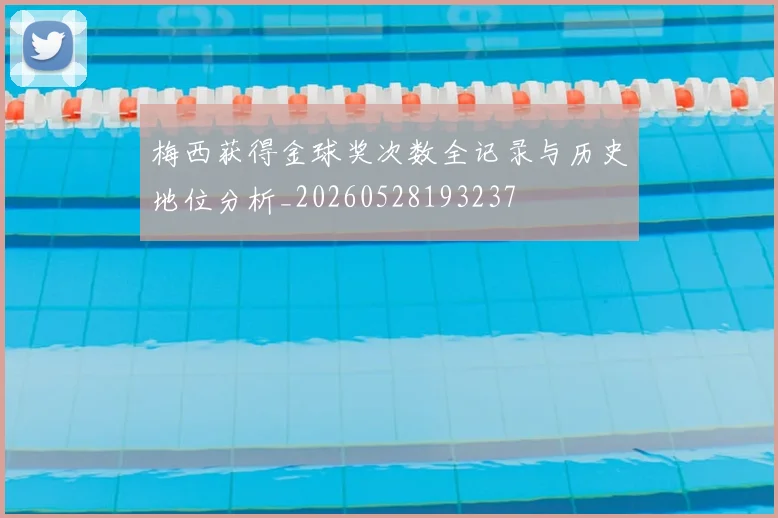 梅西获得金球奖次数全记录与历史地位分析_20260528193237