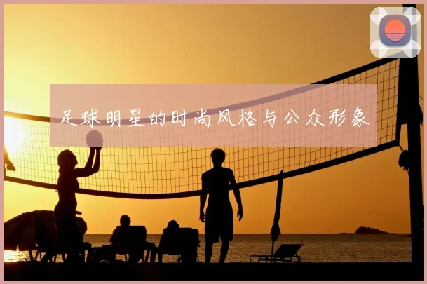 足球明星的时尚风格与公众形象
