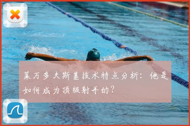 莱万多夫斯基技术特点分析：他是如何成为顶级射手的？